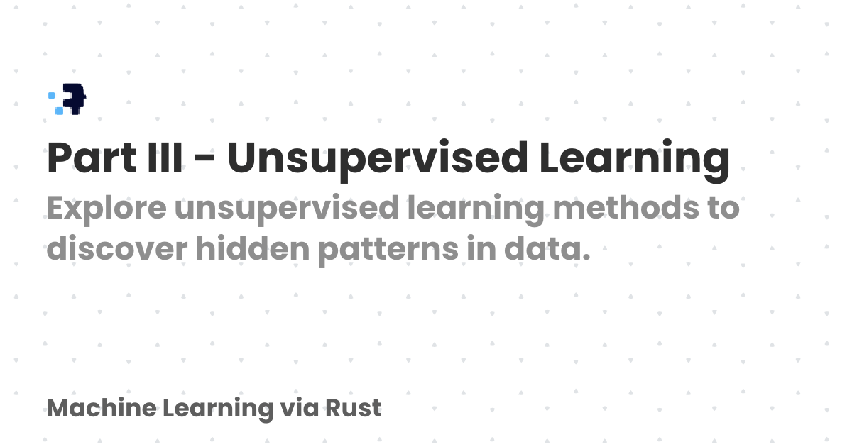 Part III - Unsupervised Learning | Machine Learning via Rust